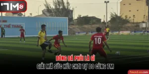 Bóng Đá Phủi Là Gì? Giải Mã Sức Hút Chơi Tự Do Cùng 7M